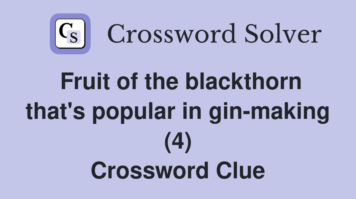 Fruit of the blackthorn that's popular in ginmaking (4) Crossword